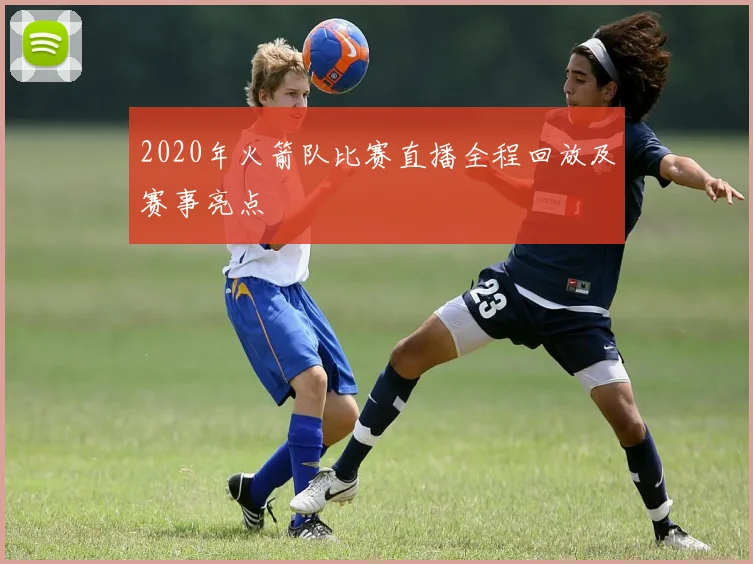 2020年火箭队比赛直播全程回放及赛事亮点