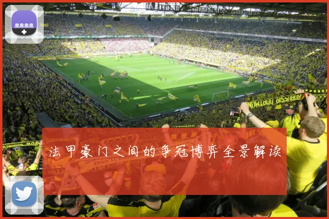 法甲豪门之间的争冠博弈全景解读