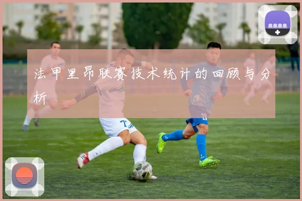 法甲里昂联赛技术统计的回顾与分析